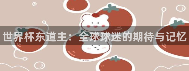 世界杯亚洲区预选赛赛程表：世界杯东道主：全球球迷的期待与记忆