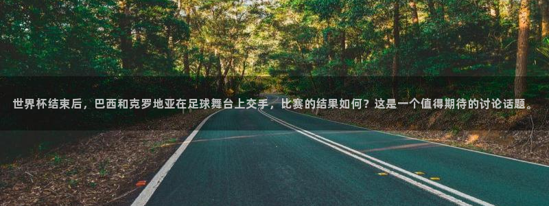世界杯预赛赛程：世界杯结束后，巴西和克罗地亚在足球舞台上交手，比赛的结果如何？这是一个值得期待的讨论话题。